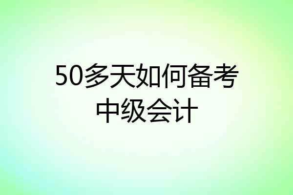 50多天如何备考中级会计