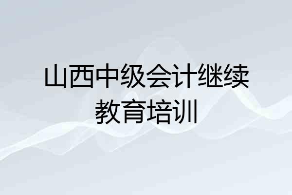 山西中级会计继续教育培训