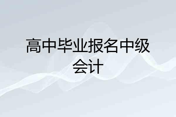 高中毕业报名中级会计