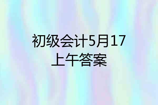初级会计5月17上午答案