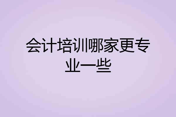 会计培训哪家更专业一些