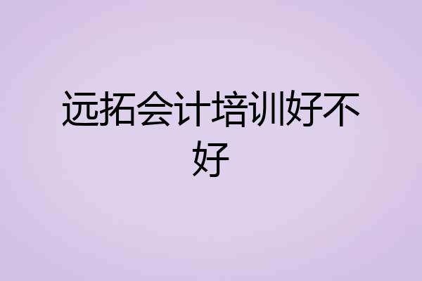 远拓会计培训好不好
