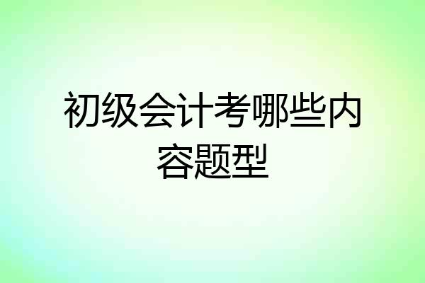 初级会计考哪些内容题型