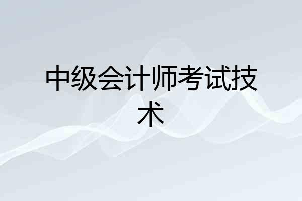 中级会计师考试技术