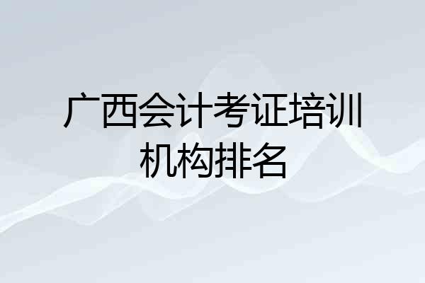广西会计考证培训机构排名