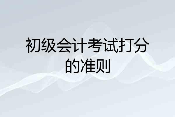 初级会计考试打分的准则