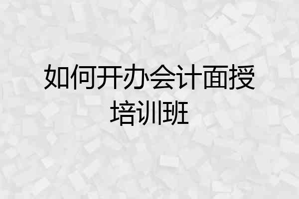 如何开办会计面授培训班
