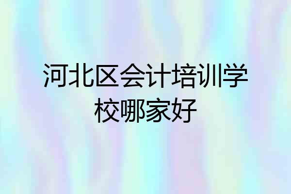 河北区会计培训学校哪家好