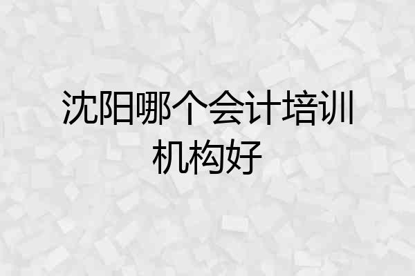 沈阳哪个会计培训机构好