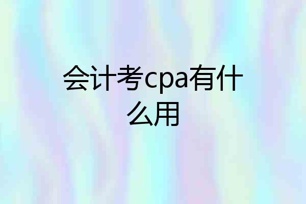 会计考cpa有什么用
