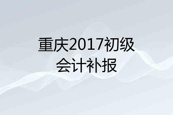 重庆2017初级会计补报