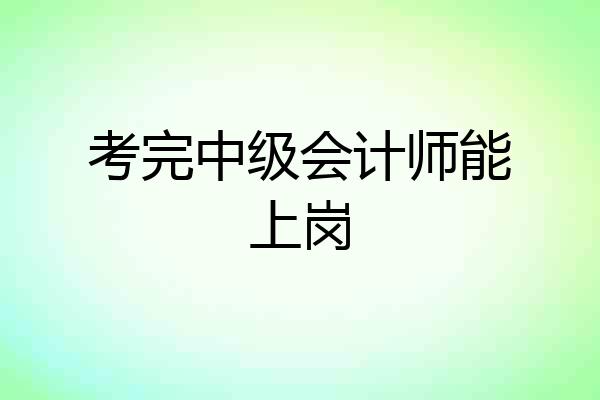 考完中级会计师能上岗