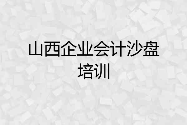 山西企业会计沙盘培训