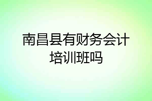 南昌县有财务会计培训班吗