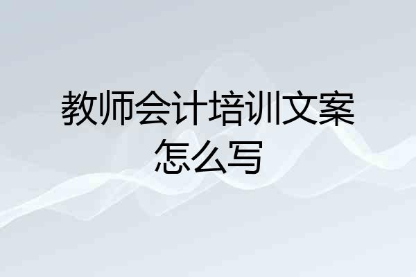 教师会计培训文案怎么写