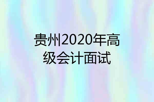 贵州2020年高级会计面试