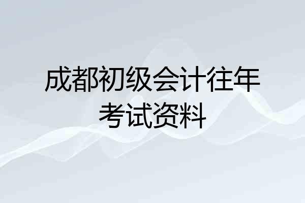 成都初级会计往年考试资料