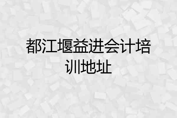 都江堰益进会计培训地址