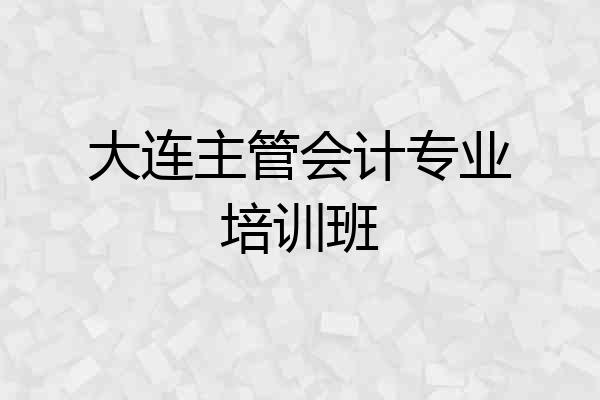 大连主管会计专业培训班