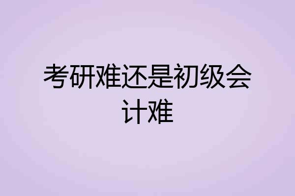 考研难还是初级会计难