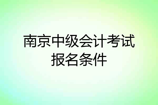 南京中级会计考试报名条件