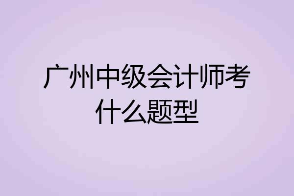 广州中级会计师考什么题型