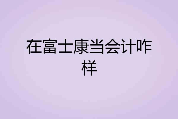在富士康当会计咋样
