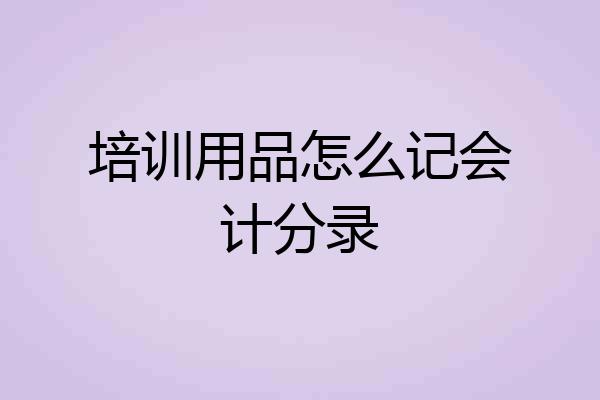 培训用品怎么记会计分录