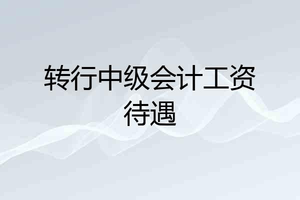 转行中级会计工资待遇