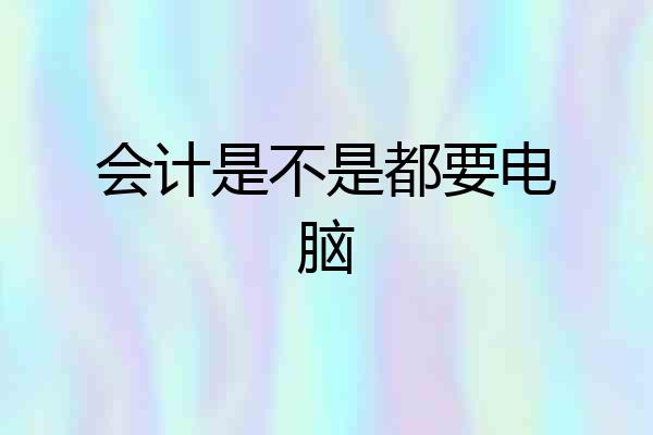 会计是不是都要电脑