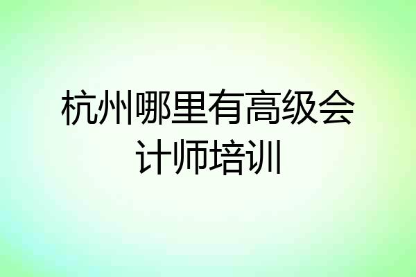 杭州哪里有高级会计师培训