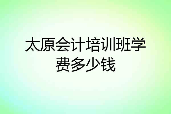 太原会计培训班学费多少钱