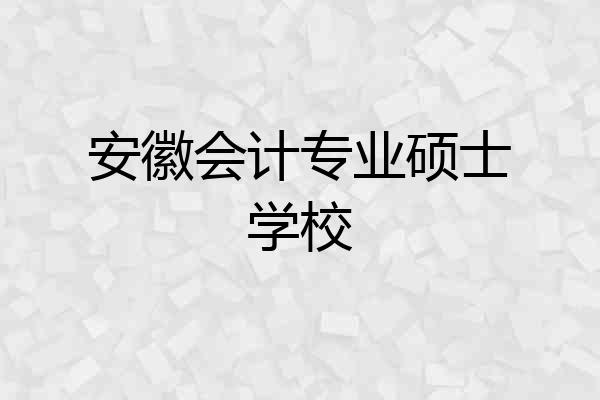 安徽会计专业硕士学校
