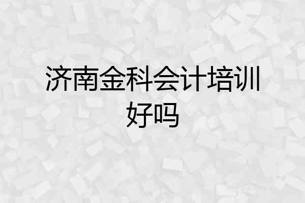 济南金科会计培训好吗