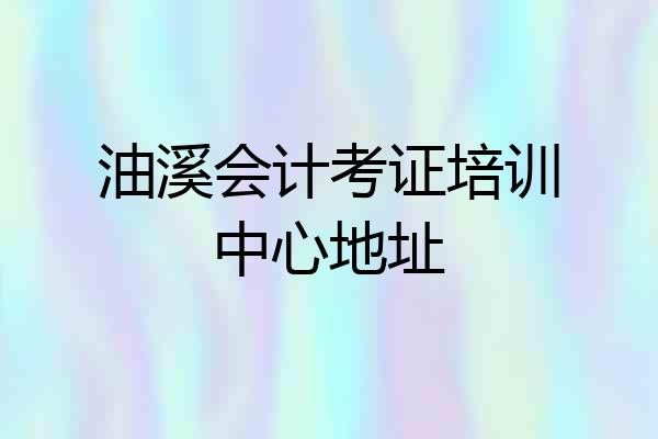 油溪会计考证培训中心地址