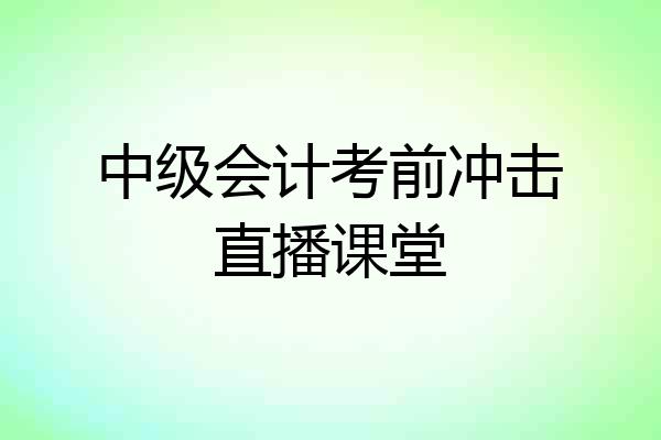 中级会计考前冲击直播课堂