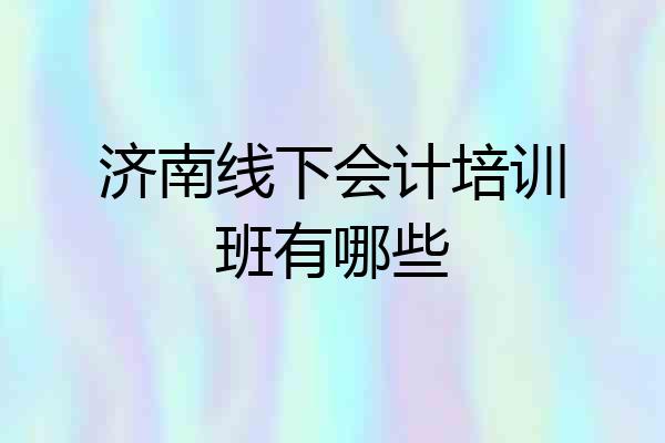 济南线下会计培训班有哪些