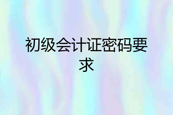 初级会计证密码要求