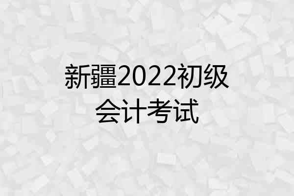 新疆2022初级会计考试