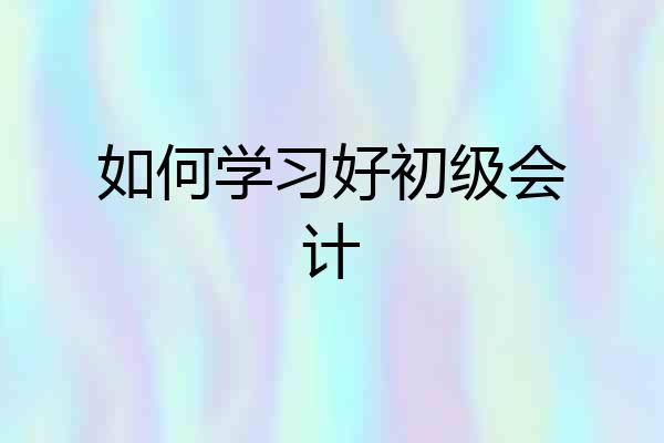 如何学习好初级会计