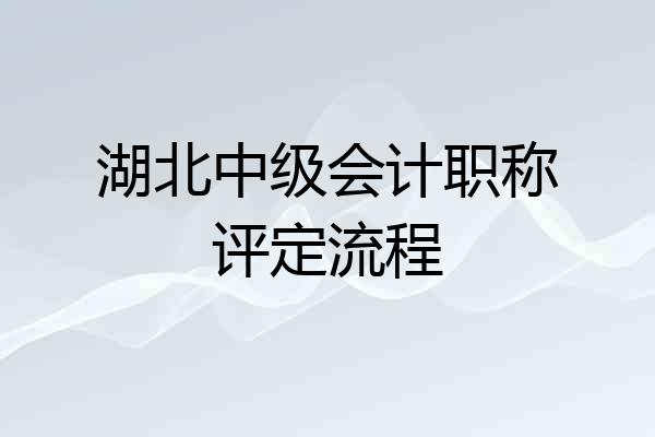 湖北中级会计职称评定流程