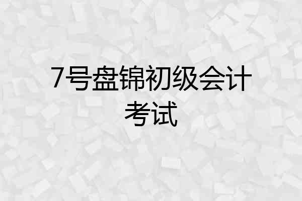 7号盘锦初级会计考试