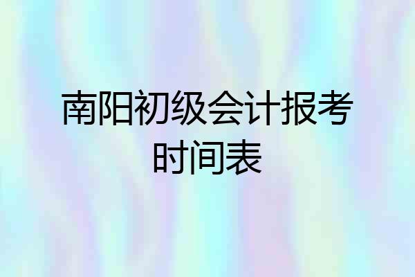 南阳初级会计报考时间表