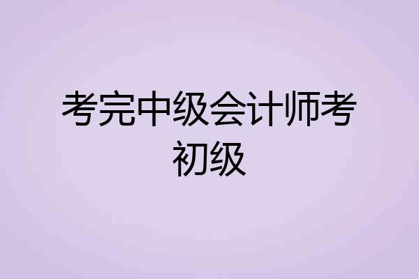 考完中级会计师考初级