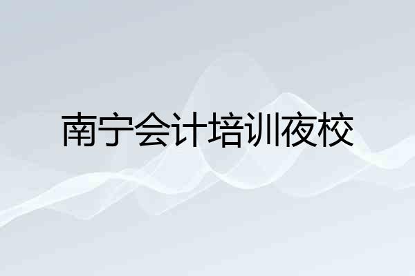 南宁会计培训夜校