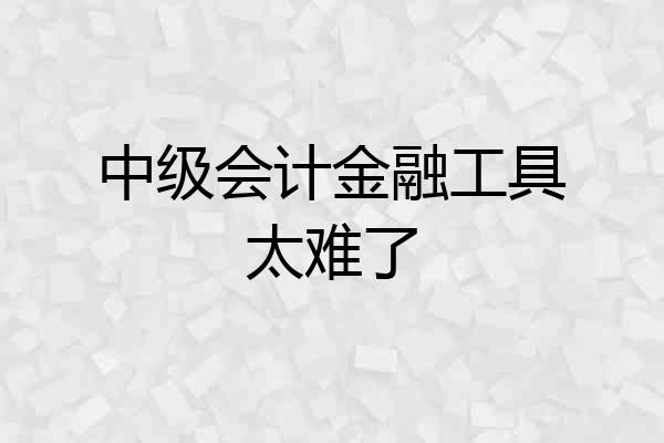 中级会计金融工具太难了