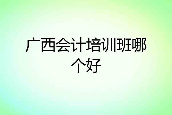 广西会计培训班哪个好
