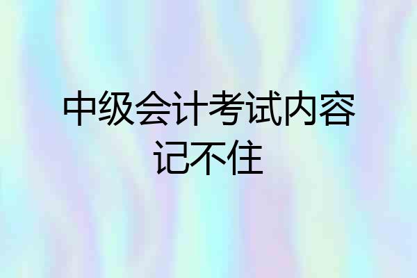 中级会计考试内容记不住