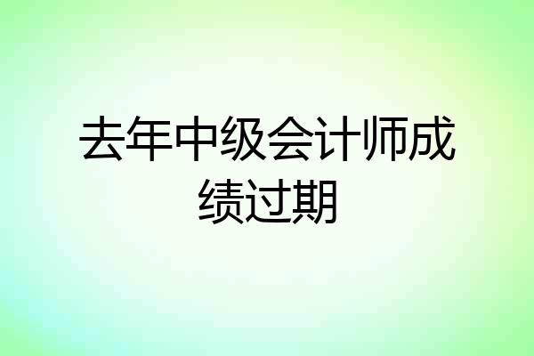 去年中级会计师成绩过期