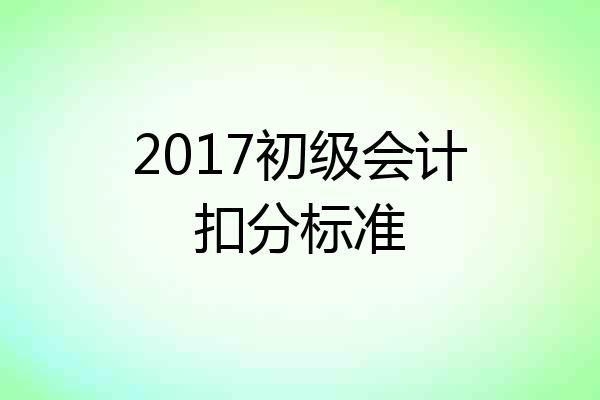 2017初级会计扣分标准